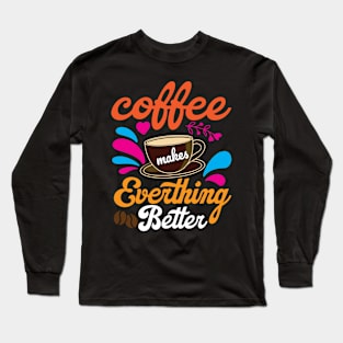 Coffee Makes Everything Better Long Sleeve T-Shirt